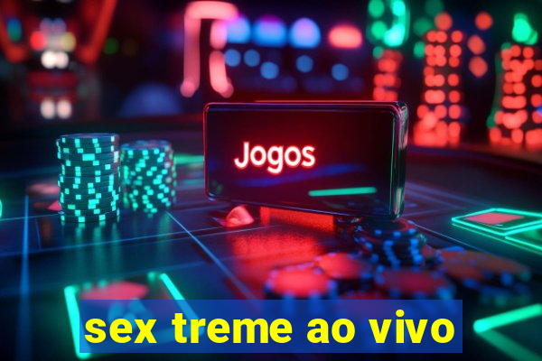 sex treme ao vivo